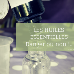 Huiles essentielles dangers et règlementation