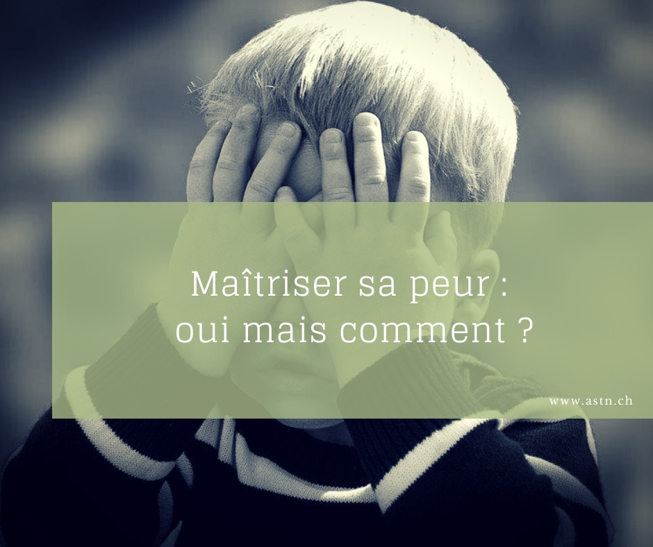 MAÎTRISER SA PEUR OUI MAIS COMMENT ?